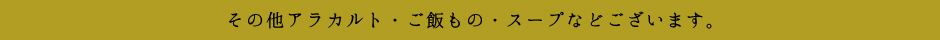 その他アラカルト・ご飯もの・スープなどございます。